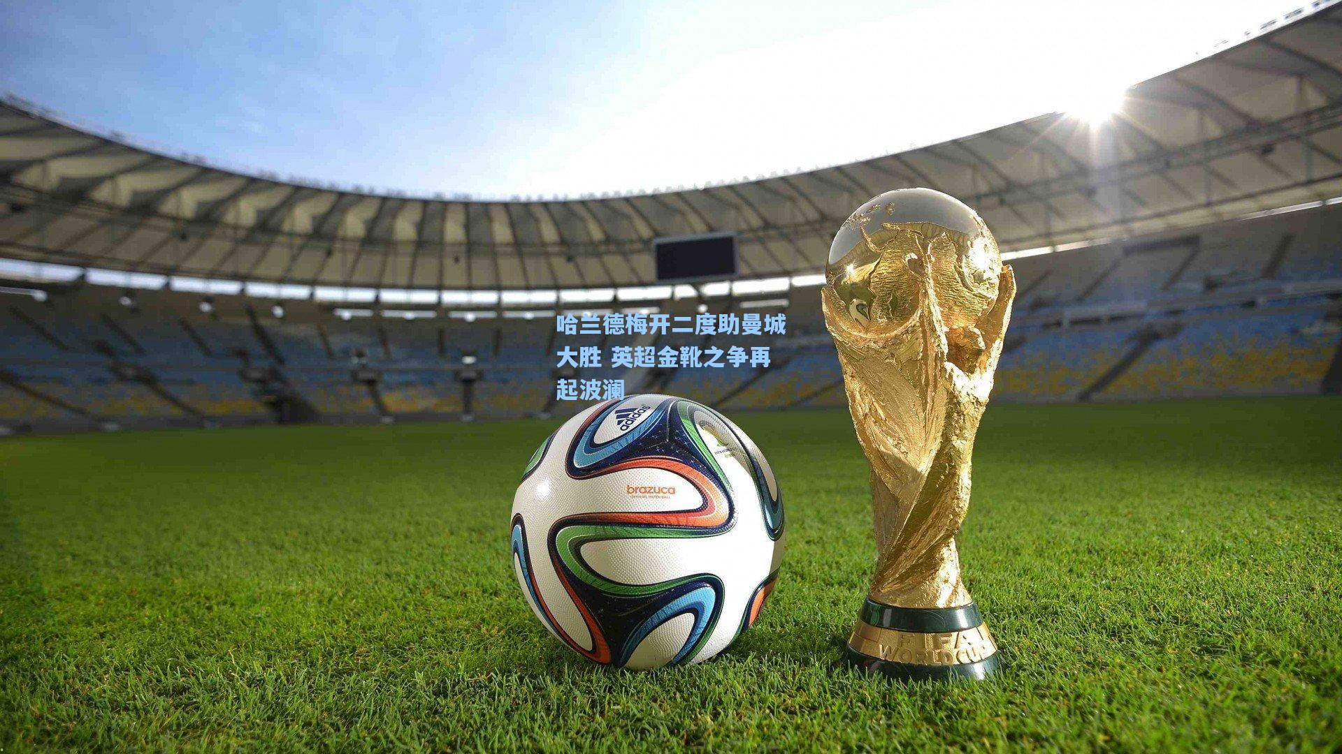 哈兰德梅开二度助曼城大胜 英超金靴之争再起波澜