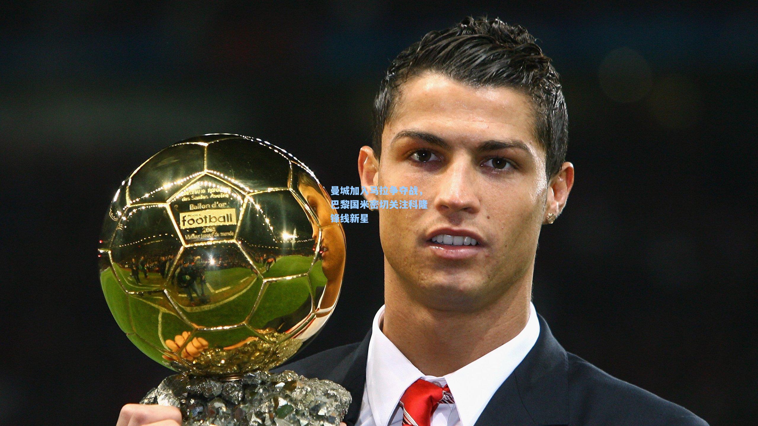 曼城加入马拉争夺战，巴黎国米密切关注科隆锋线新星