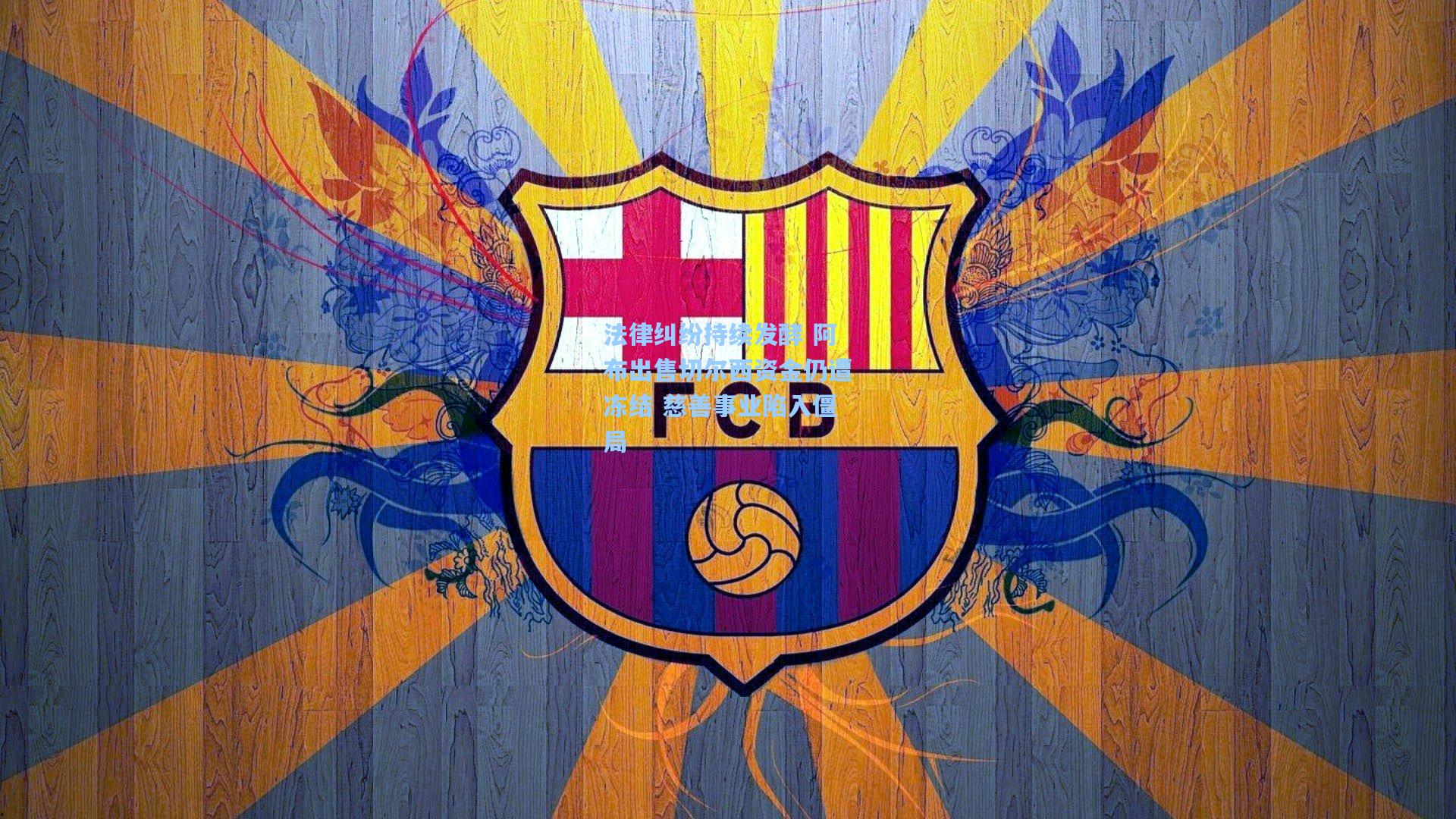 法律纠纷持续发酵 阿布出售切尔西资金仍遭冻结 慈善事业陷入僵局