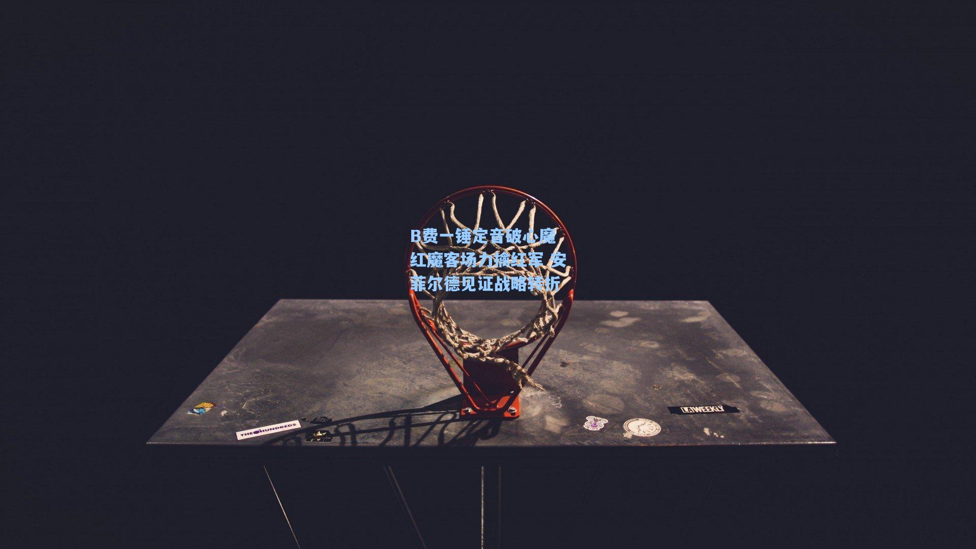 B费一锤定音破心魔 红魔客场力擒红军 安菲尔德见证战略转折