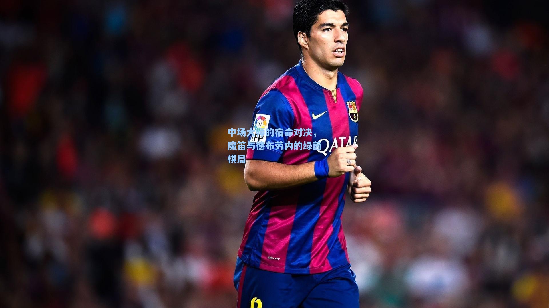 中场大师的宿命对决，魔笛与德布劳内的绿茵棋局