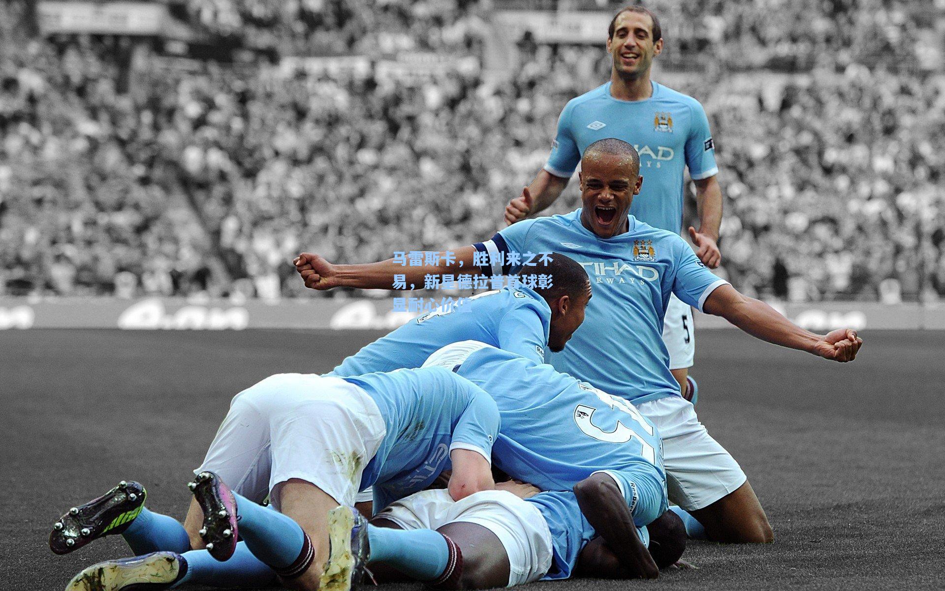 马雷斯卡,胜利来之不易,新星德拉普首球彰显耐心价值