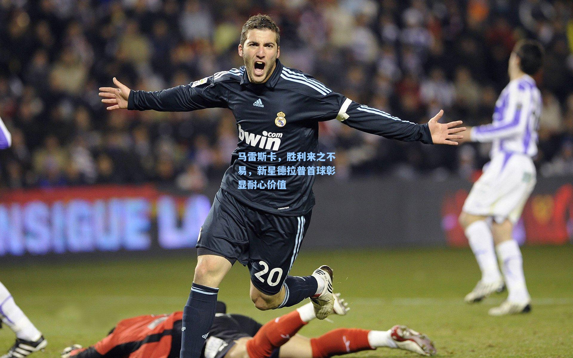 马雷斯卡,胜利来之不易,新星德拉普首球彰显耐心价值