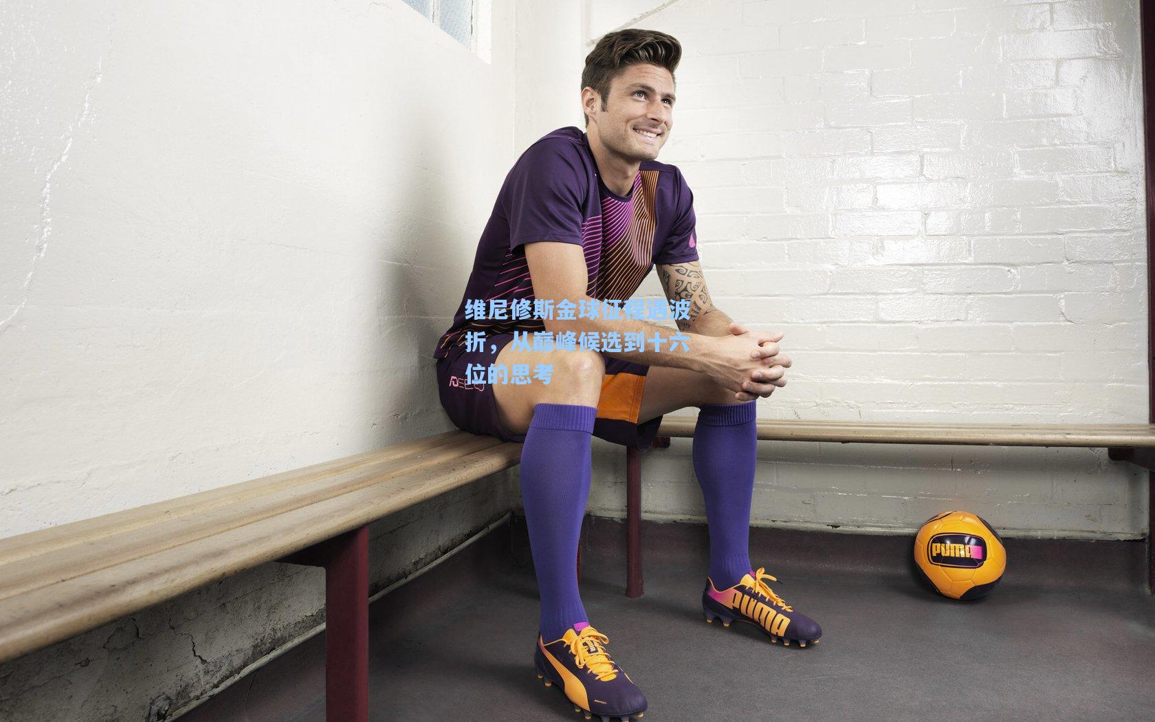 爱游戏中国-维尼修斯金球征程遇波折，从巅峰候选到十六位的思考