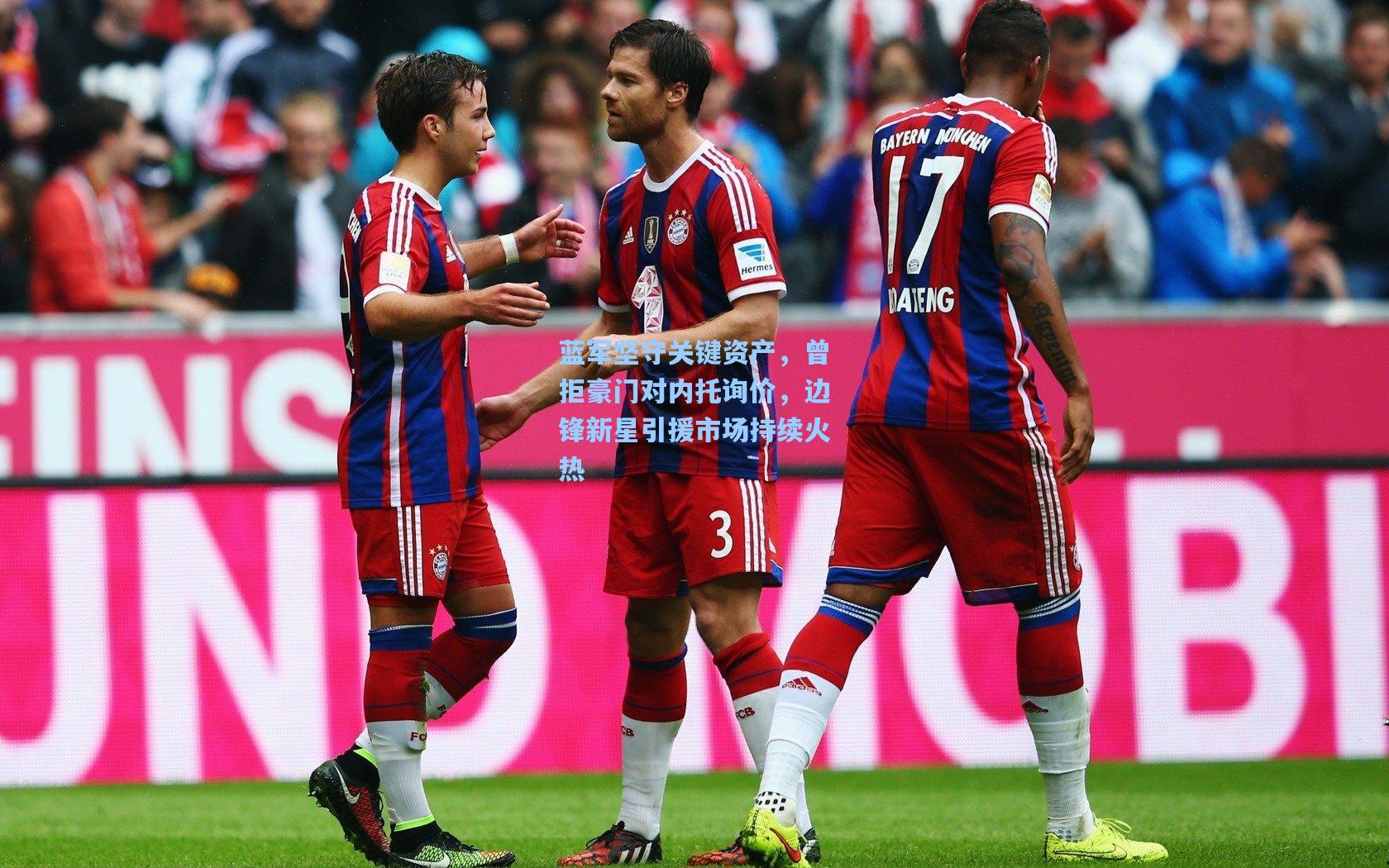 蓝军坚守关键资产,曾拒豪门对内托询价,边锋新星引援市场持续火热